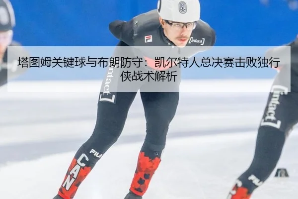 塔图姆关键球与布朗防守：凯尔特人总决赛击败独行侠战术解析