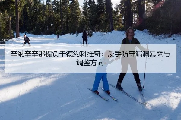辛纳辛辛那提负于德约科维奇：反手防守漏洞暴露与调整方向